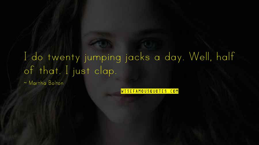 Jacks's Quotes By Martha Bolton: I do twenty jumping jacks a day. Well,
