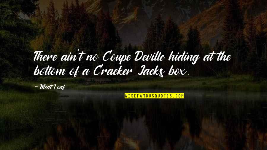 Jacks's Quotes By Meat Loaf: There ain't no Coupe Deville hiding at the