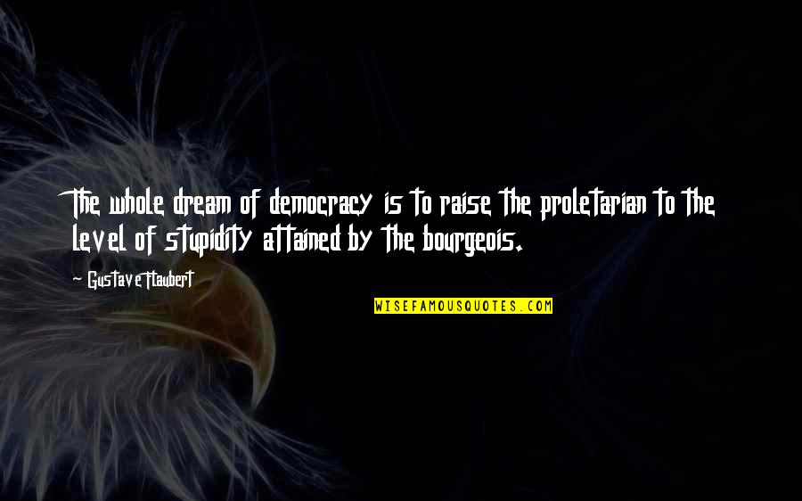 Jackstadt San Pedro Quotes By Gustave Flaubert: The whole dream of democracy is to raise