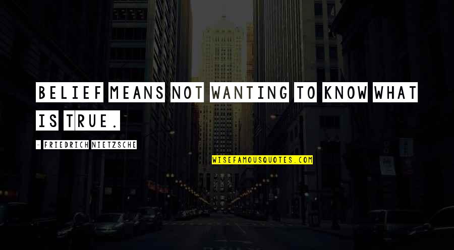 Jackwagons St Quotes By Friedrich Nietzsche: Belief means not wanting to know what is Jackwagons St Quotes By Friedrich Nietzsche: Belief means not wanting to know what is