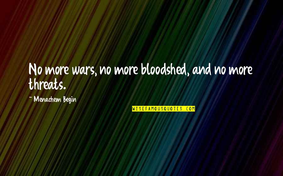 Jacky Bryant Quotes By Menachem Begin: No more wars, no more bloodshed, and no