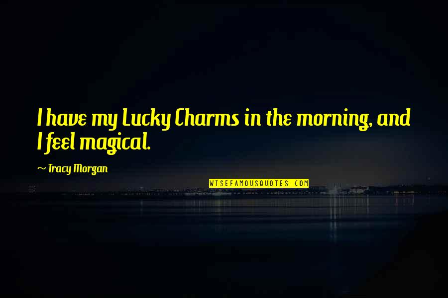 Jacky Bryant Quotes By Tracy Morgan: I have my Lucky Charms in the morning,