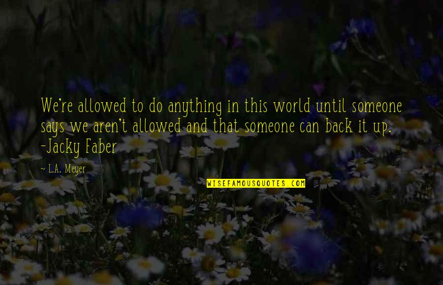 Jacky Faber Quotes By L.A. Meyer: We're allowed to do anything in this world