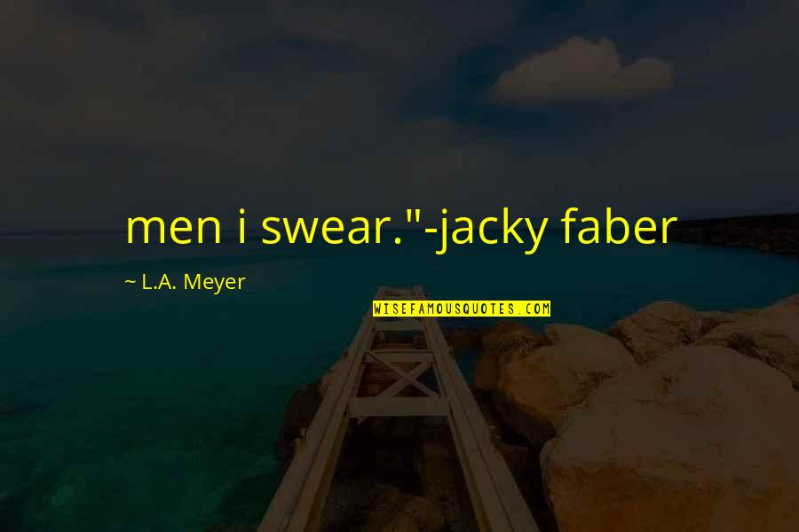 Jacky Faber Quotes By L.A. Meyer: men i swear."-jacky faber