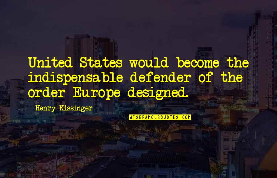 Jacky Fisher Quotes By Henry Kissinger: United States would become the indispensable defender of Jacky Fisher Quotes By Henry Kissinger: United States would become the indispensable defender of