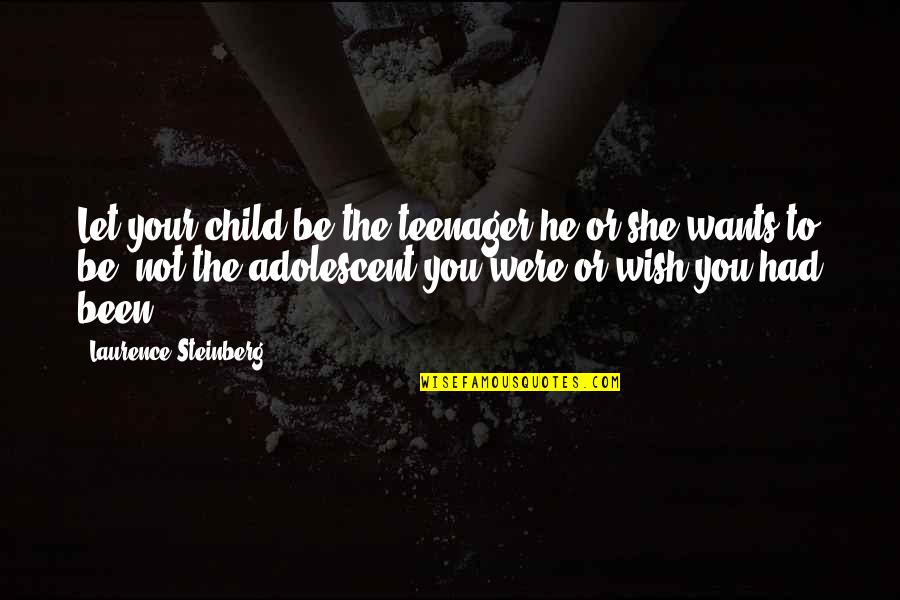 Jacky Fisher Quotes By Laurence Steinberg: Let your child be the teenager he or Jacky Fisher Quotes By Laurence Steinberg: Let your child be the teenager he or