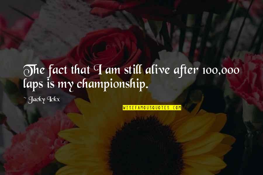 Jacky Ickx Quotes By Jacky Ickx: The fact that I am still alive after