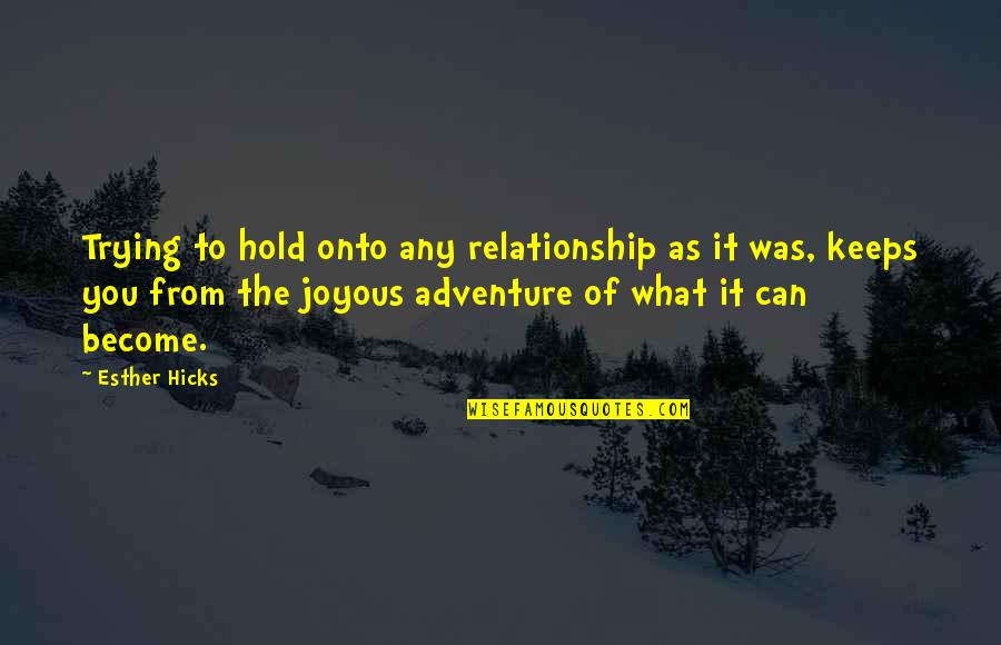 Jaclyn Johnson Quotes By Esther Hicks: Trying to hold onto any relationship as it