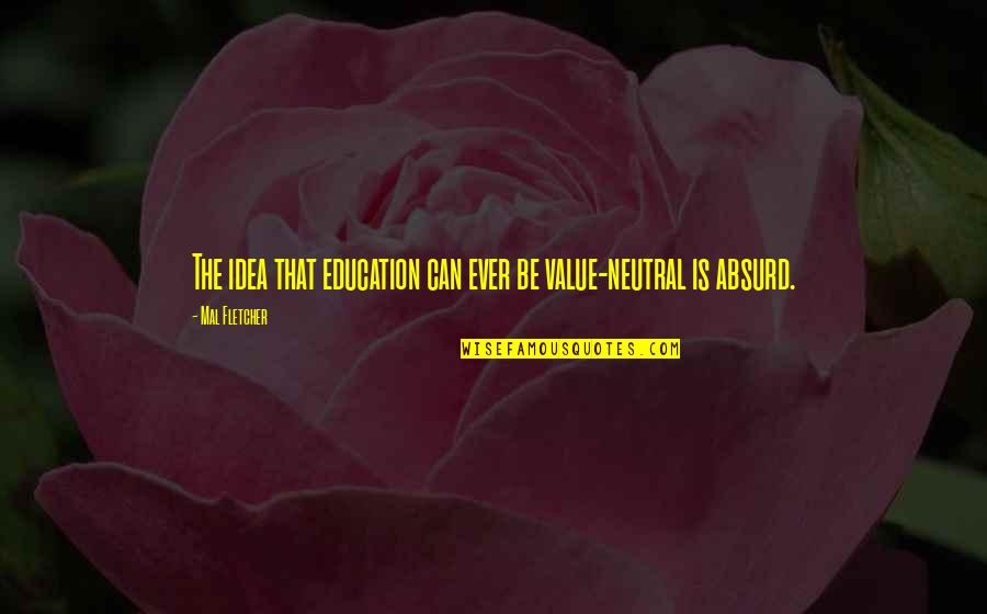 Jaclyn Johnson Quotes By Mal Fletcher: The idea that education can ever be value-neutral