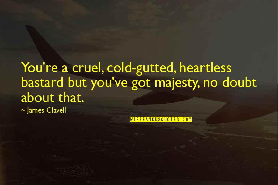 Jaclyn Onassis Kennedy Quotes By James Clavell: You're a cruel, cold-gutted, heartless bastard but you've Jaclyn Onassis Kennedy Quotes By James Clavell: You're a cruel, cold-gutted, heartless bastard but you've