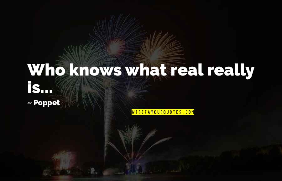 Jaclyn Onassis Kennedy Quotes By Poppet: Who knows what real really is... Jaclyn Onassis Kennedy Quotes By Poppet: Who knows what real really is...