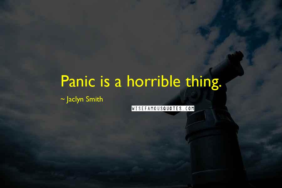 Jaclyn Smith quotes: Panic is a horrible thing.