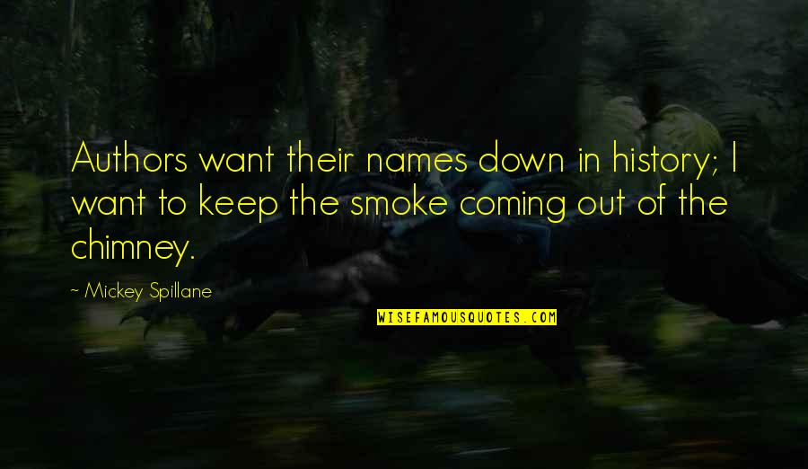 Jaclynn Parazaider Quotes By Mickey Spillane: Authors want their names down in history; I Jaclynn Parazaider Quotes By Mickey Spillane: Authors want their names down in history; I