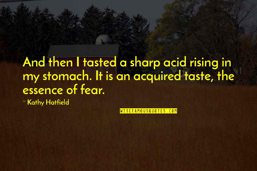 Jaclyns Hallmark Quotes By Kathy Hatfield: And then I tasted a sharp acid rising Jaclyns Hallmark Quotes By Kathy Hatfield: And then I tasted a sharp acid rising