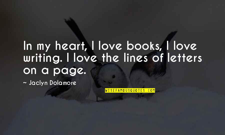 Jaclyn's Quotes By Jaclyn Dolamore: In my heart, I love books, I love