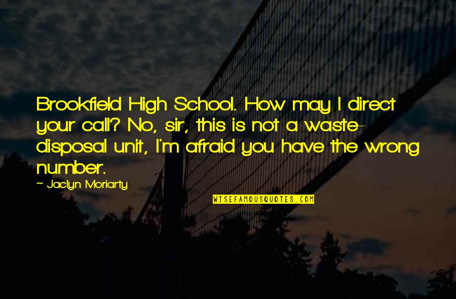 Jaclyn's Quotes By Jaclyn Moriarty: Brookfield High School. How may I direct your