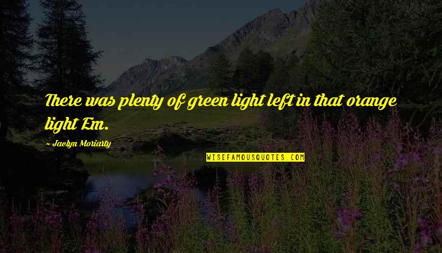 Jaclyn's Quotes By Jaclyn Moriarty: There was plenty of green light left in