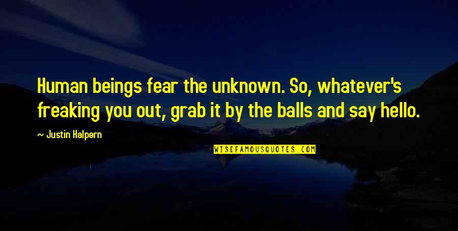 Jacnx Quote Quotes By Justin Halpern: Human beings fear the unknown. So, whatever's freaking