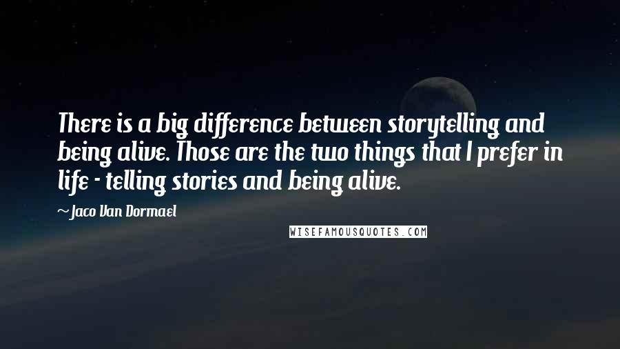 Jaco Van Dormael quotes: There is a big difference between storytelling and being alive. Those are the two things that I prefer in life - telling stories and being alive.