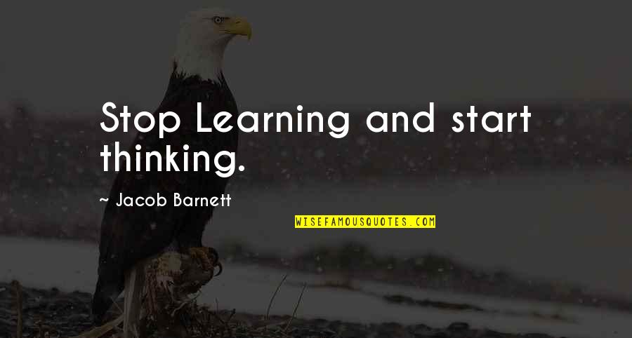 Jacob 5 Quotes By Jacob Barnett: Stop Learning and start thinking.