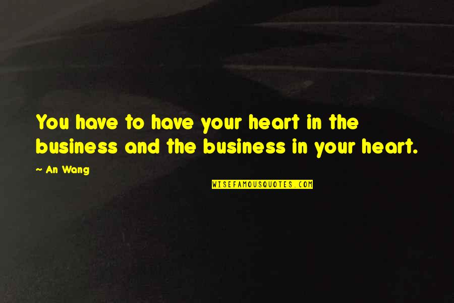 Jacob Ammann Quotes By An Wang: You have to have your heart in the