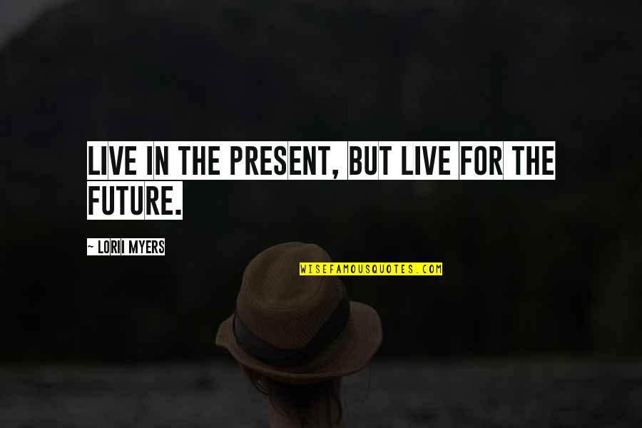Jacob Appelbaum Quotes By Lorii Myers: Live in the present, but live for the
