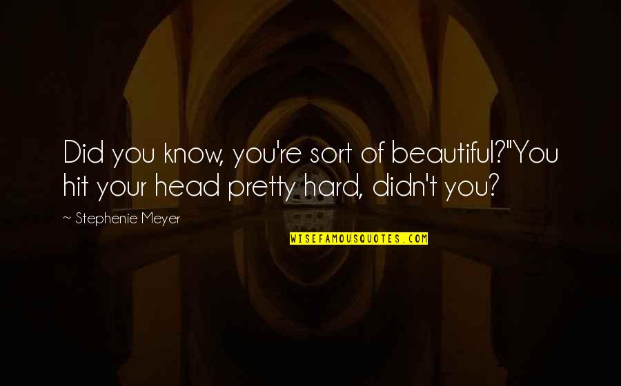 Jacob Bella Quotes By Stephenie Meyer: Did you know, you're sort of beautiful?''You hit