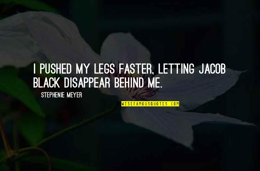Jacob Black Quotes By Stephenie Meyer: I pushed my legs faster, letting Jacob Black