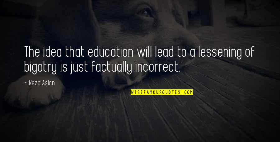 Jacob Blake Mother Quotes By Reza Aslan: The idea that education will lead to a Jacob Blake Mother Quotes By Reza Aslan: The idea that education will lead to a