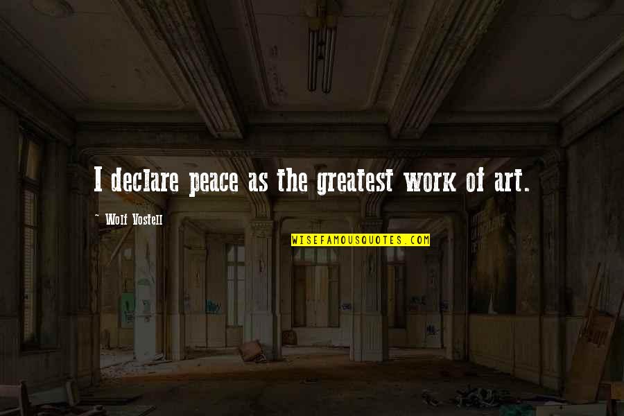 Jacob Boehme Quotes By Wolf Vostell: I declare peace as the greatest work of