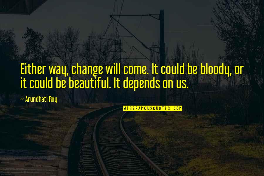 Jacob Bohm Quotes By Arundhati Roy: Either way, change will come. It could be Jacob Bohm Quotes By Arundhati Roy: Either way, change will come. It could be