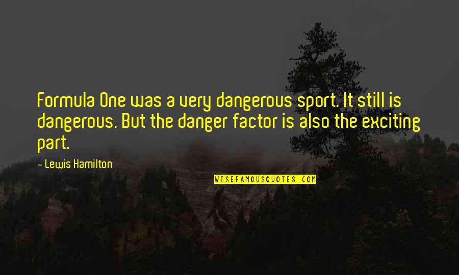 Jacob Bolotin Quotes By Lewis Hamilton: Formula One was a very dangerous sport. It