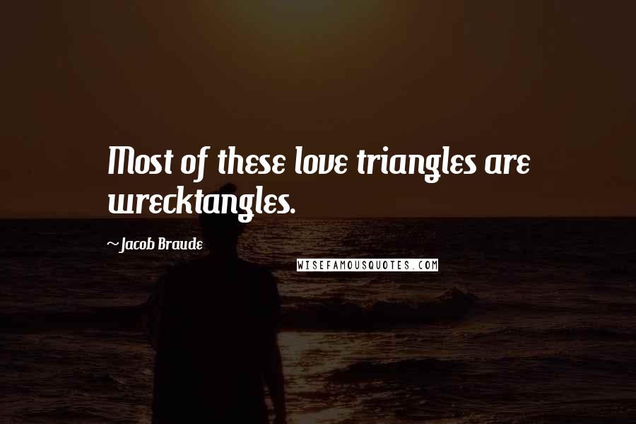 Jacob Braude quotes: Most of these love triangles are wrecktangles.