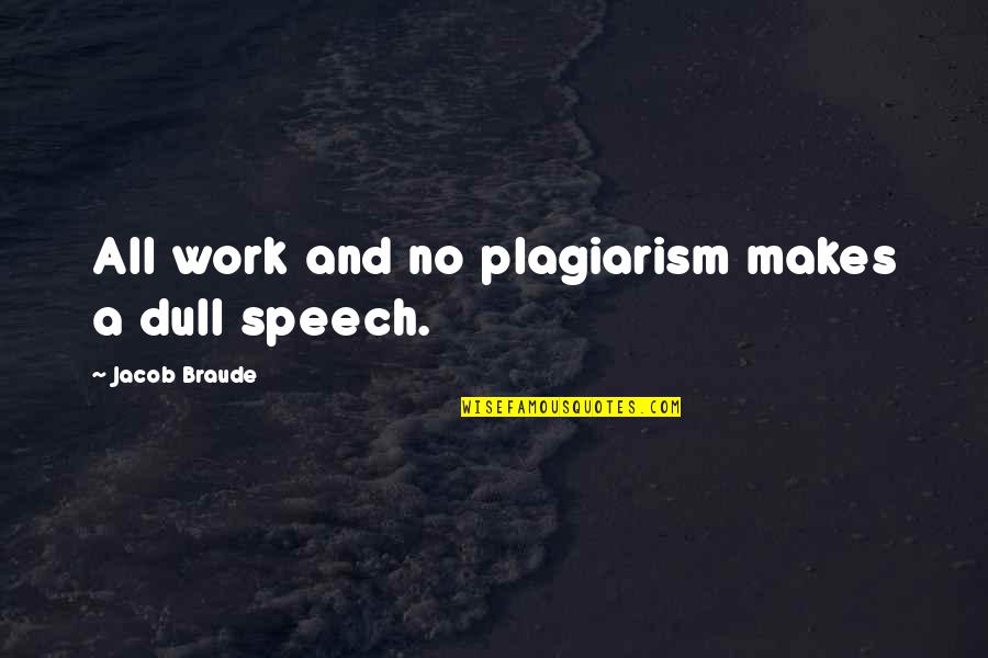 Jacob Braude Quotes By Jacob Braude: All work and no plagiarism makes a dull