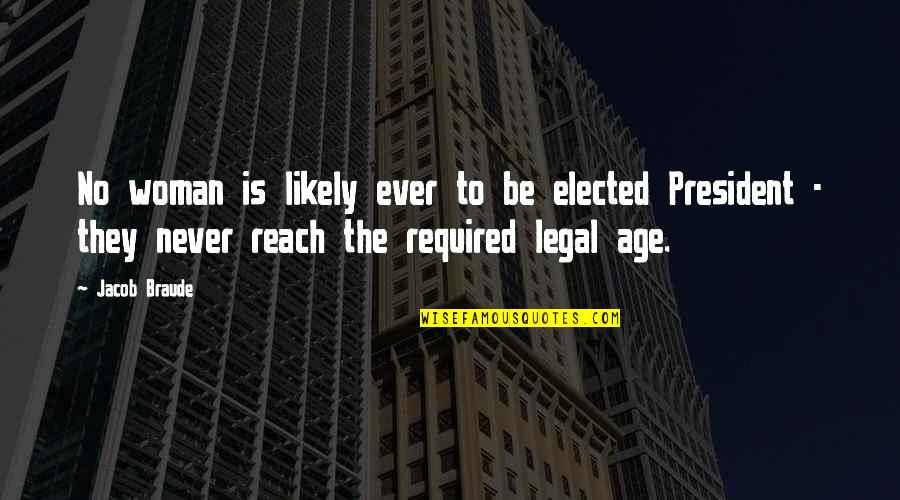 Jacob Braude Quotes By Jacob Braude: No woman is likely ever to be elected Jacob Braude Quotes By Jacob Braude: No woman is likely ever to be elected