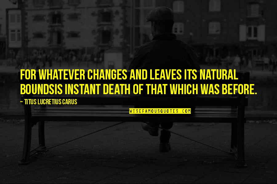 Jacob Broom Quotes By Titus Lucretius Carus: For whatever changes and leaves its natural boundsis Jacob Broom Quotes By Titus Lucretius Carus: For whatever changes and leaves its natural boundsis