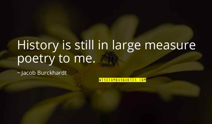 Jacob Burckhardt Quotes By Jacob Burckhardt: History is still in large measure poetry to Jacob Burckhardt Quotes By Jacob Burckhardt: History is still in large measure poetry to