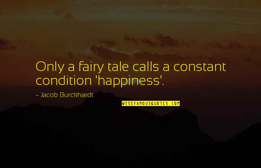 Jacob Burckhardt Quotes By Jacob Burckhardt: Only a fairy tale calls a constant condition Jacob Burckhardt Quotes By Jacob Burckhardt: Only a fairy tale calls a constant condition