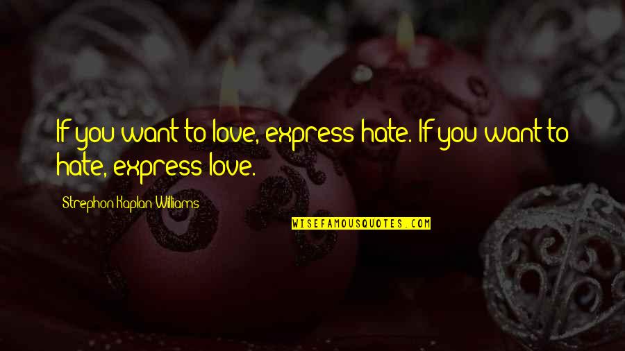 Jacob Burckhardt Quotes By Strephon Kaplan-Williams: If you want to love, express hate. If Jacob Burckhardt Quotes By Strephon Kaplan-Williams: If you want to love, express hate. If