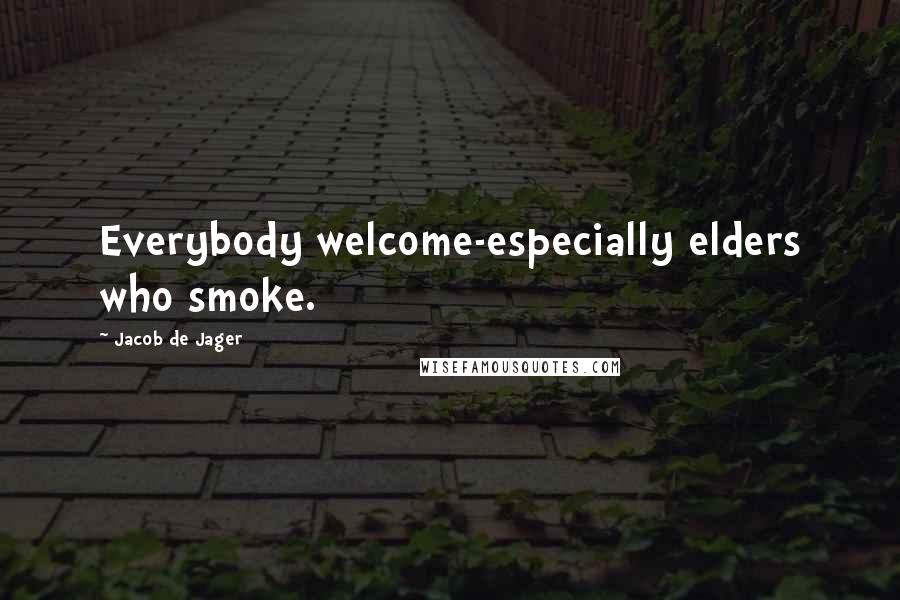 Jacob De Jager quotes: Everybody welcome-especially elders who smoke.