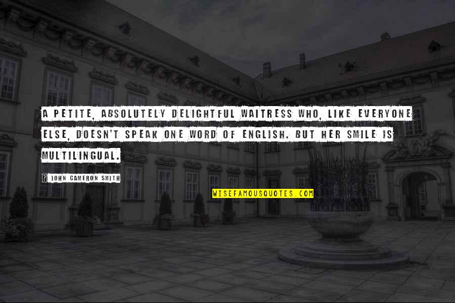 Jacob Delafon Quotes By John Cameron Smith: A petite, absolutely delightful waitress who, like everyone Jacob Delafon Quotes By John Cameron Smith: A petite, absolutely delightful waitress who, like everyone