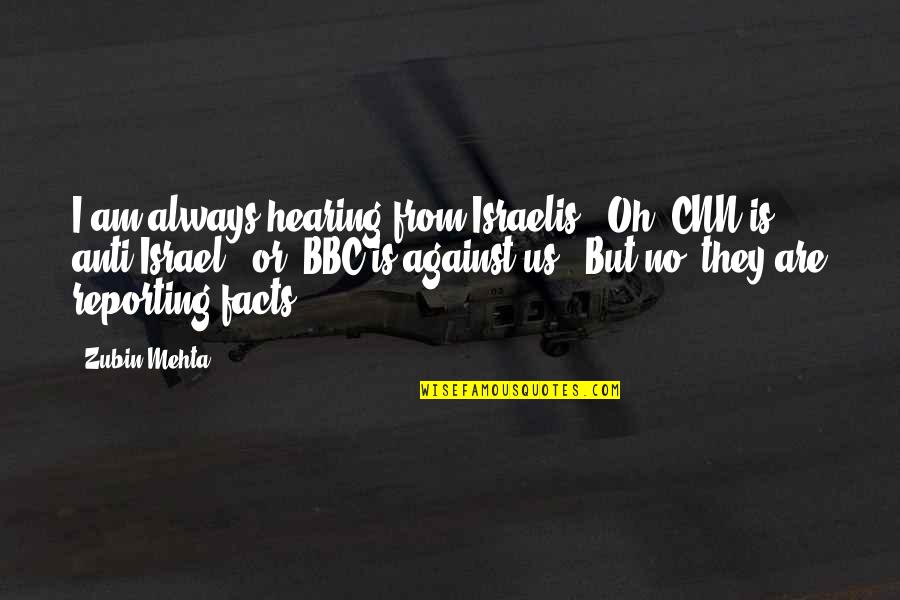 Jacob Fugger Quotes By Zubin Mehta: I am always hearing from Israelis, 'Oh, CNN Jacob Fugger Quotes By Zubin Mehta: I am always hearing from Israelis, 'Oh, CNN