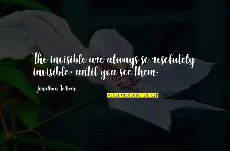 Jacob Israel De Haan Quotes By Jonathan Lethem: The invisible are always so resolutely invisible, until