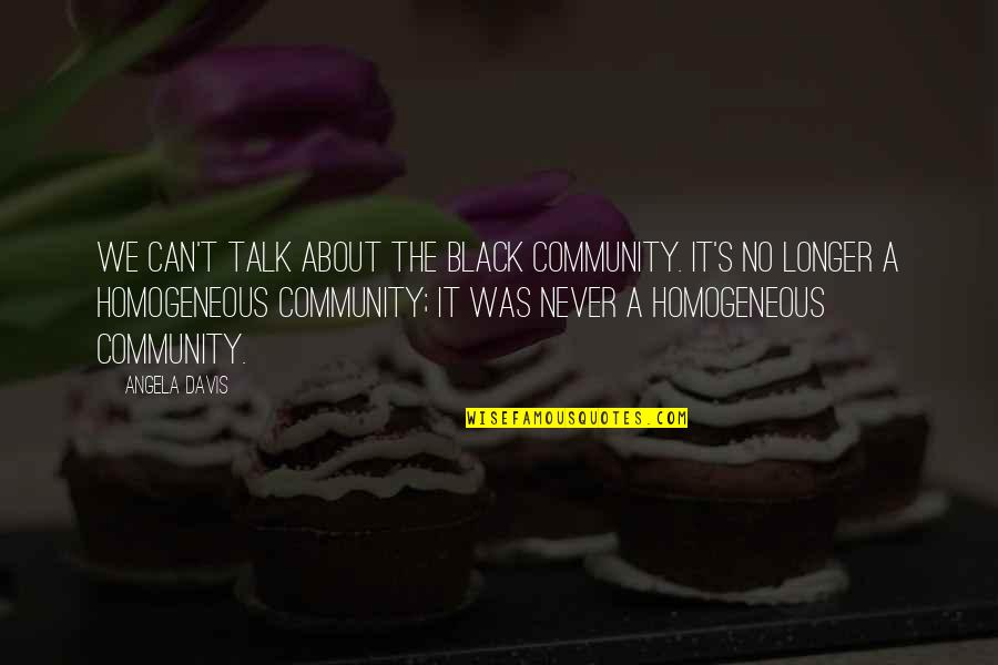 Jacob Kintz Quotes By Angela Davis: We can't talk about the black community. It's