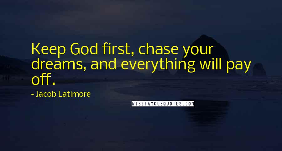 Jacob Latimore quotes: Keep God first, chase your dreams, and everything will pay off.