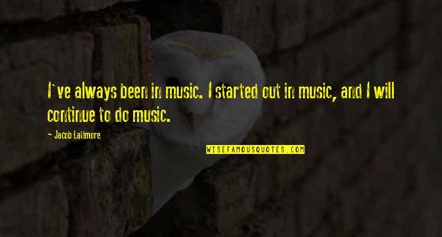 Jacob Latimore Quotes By Jacob Latimore: I've always been in music. I started out Jacob Latimore Quotes By Jacob Latimore: I've always been in music. I started out