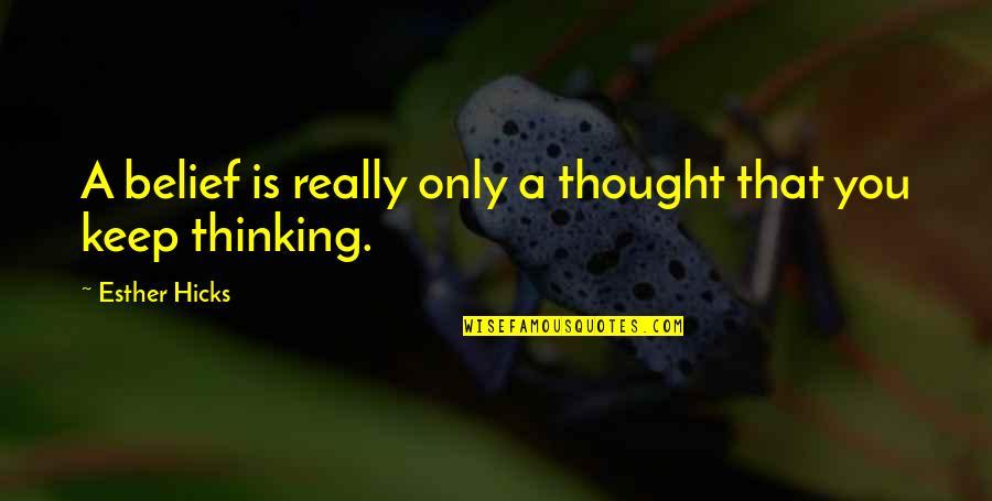Jacob Levy Moreno Quotes By Esther Hicks: A belief is really only a thought that Jacob Levy Moreno Quotes By Esther Hicks: A belief is really only a thought that