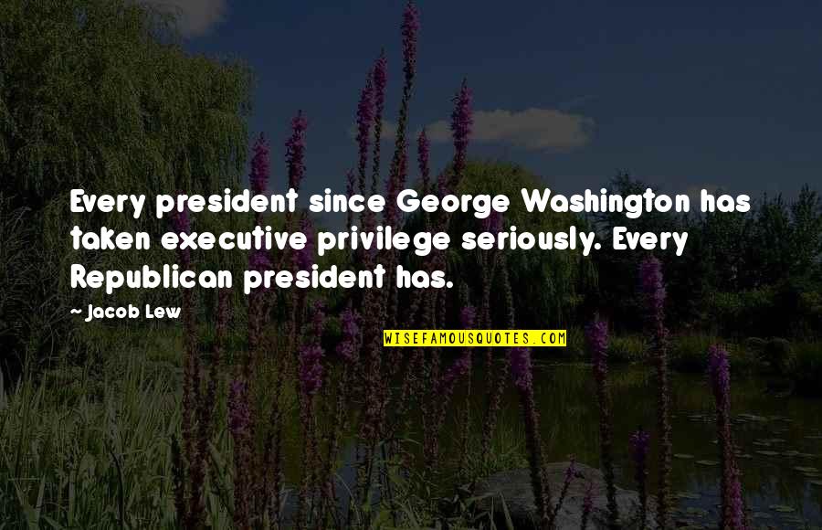 Jacob Lew Quotes By Jacob Lew: Every president since George Washington has taken executive