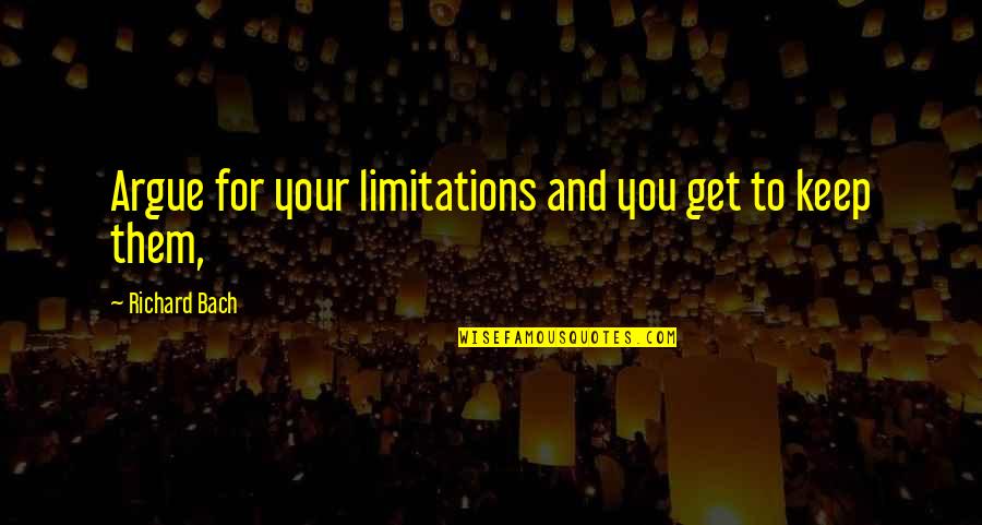 Jacob Liberman Quotes By Richard Bach: Argue for your limitations and you get to