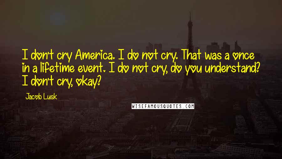 Jacob Lusk quotes: I don't cry America. I do not cry. That was a once in a lifetime event. I do not cry, do you understand? I don't cry, okay?